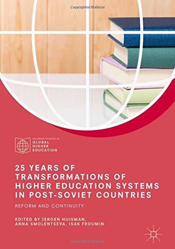 25 Years of Transformations of Higher Education Systems in Post-Soviet Countries: Reform and Continuity (Palgrave Studies in Global Higher Education)