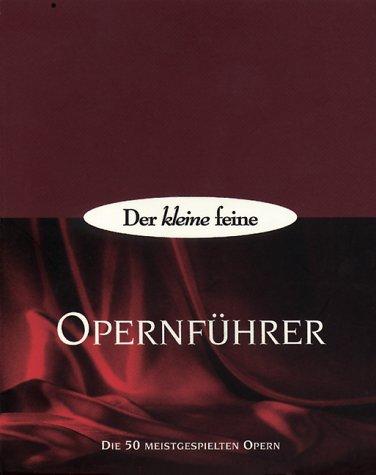 Der kleine feine Opernführer - Die 50 meistgespielten Opern