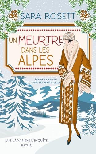 Un Meurtre Dans Les Alpes: Policier historique des années 20 (Une lady mène l'enquête, Band 8)