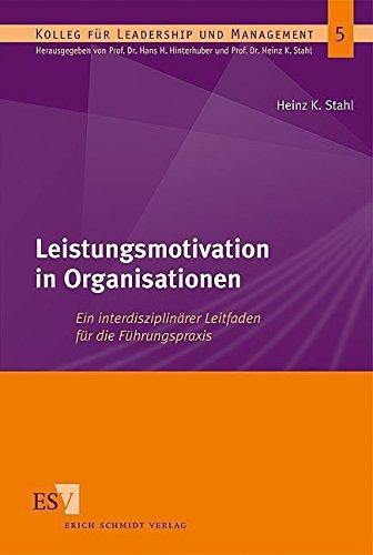 Leistungsmotivation in Organisationen: Ein interdisziplinärer Leitfaden für die Führungspraxis (Kolleg für Leadership und Management, Band 5)