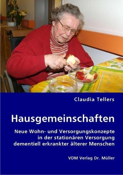 Hausgemeinschaften: Neue Wohn- und Versorgungskonzepte in der stationären Versorgung dementiell erkrankter älterer Menschen