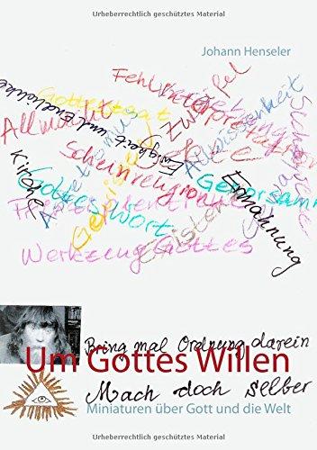 Um Gottes Willen: Miniaturen über Gott und die Welt