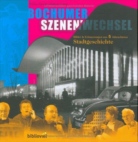 Bochumer Szenenwechsel: Bilder & Erinnerungen aus 5 Jahrzehnten Stadtgeschichte