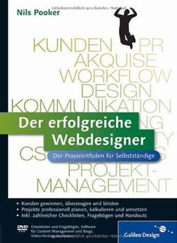 Der erfolgreiche Webdesigner: Der Praxisleitfaden für Selbstständige: Kundenkommunikation, Projektmanagement, Web-Techniken, Marketing (Galileo Design)