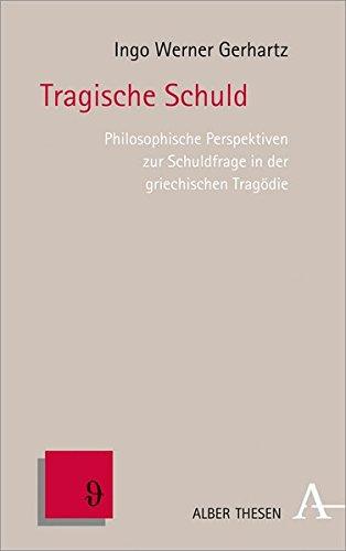 Tragische Schuld: Philosophische Perspektiven zur Schuldfrage in der griechischen Tragödie (Alber Thesen Philosophie)