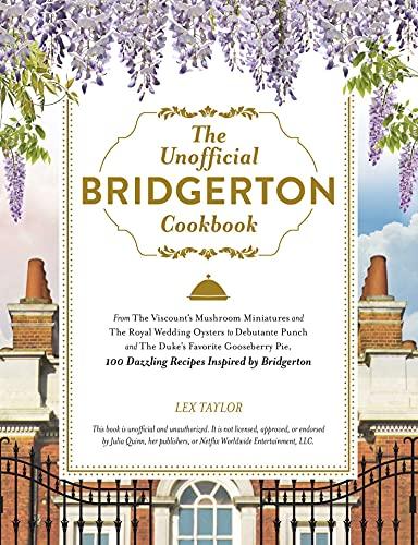 The Unofficial Bridgerton Cookbook: From The Viscount's Mushroom Miniatures and The Royal Wedding Oysters to Debutante Punch and The Duke's Favorite ... Inspired by Bridgerton (Unofficial Cookbook)