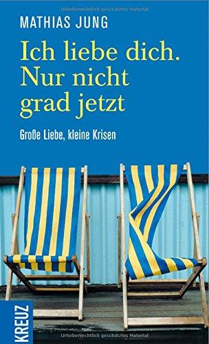 Ich liebe dich. Nur nicht grad jetzt: Große Liebe, kleine Krisen