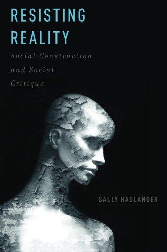 Resisting Reality: Social Construction And Social Critique