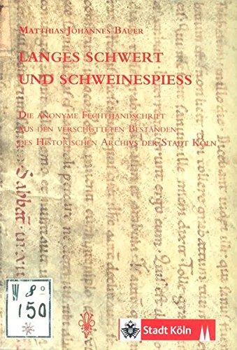 Langes Schwert und Schweinespiess: Die anonyme Fechthandschrift aus den verschütteten Beständen des Historischen Archivs der Stadt Köln