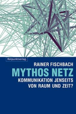 Mythos Netz. Kommunikation jenseits von Raum und Zeit?