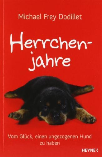 Herrchenjahre: Vom Glück, einen ungezogenen Hund zu haben