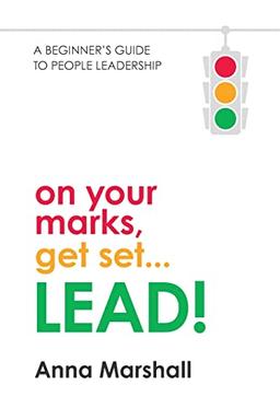 On Your Marks, Get Set... LEAD!: A beginner's guide to people leadership