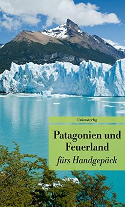 Patagonien und Feuerland fürs Handgepäck: Geschichten und Berichte - Ein Kulturkompass. Herausgegeben von Gabriele Eschweiler. Bücher fürs Handgepäck