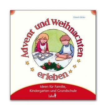 Advent und Weihnachten erleben: Ideen für Familie, Kindergarten und Grundschule