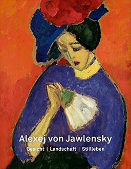 Alexej von Jawlensky: Gesicht – Landschaft – Stillleben