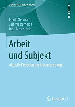 Arbeit und Subjekt: Aktuelle Debatten der Arbeitssoziologie (Studientexte zur Soziologie)