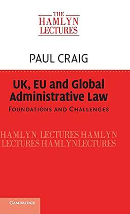 UK, EU and Global Administrative Law: Foundations and Challenges (The Hamlyn Lectures)