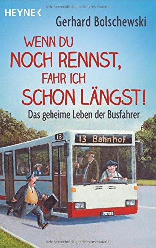 Wenn du noch rennst, fahr ich schon längst!: Das geheime Leben der Busfahrer