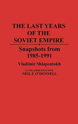 The Last Years of the Soviet Empire: Snapshots from 1985-1991