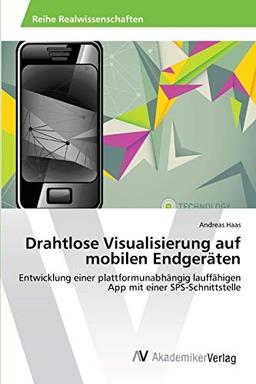 Drahtlose Visualisierung auf mobilen Endgeräten: Entwicklung einer plattformunabhängig lauffähigen App mit einer SPS-Schnittstelle