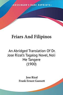 Friars And Filipinos: An Abridged Translation Of Dr. Jose Rizal's Tagalog Novel, Noli Me Tangere (1900)