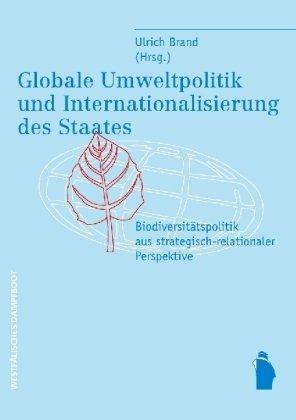 Globale Umweltpolitik und Internationalisierung des Staates: Biodiversitätspolitik aus strategisch-relationaler Perspektive