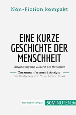 Eine kurze Geschichte der Menschheit. Zusammenfassung & Analyse des Bestsellers von Yuval Noah Harari: Entwicklung und Zukunft des Menschen (Non-Fiction kompakt)