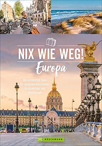 Nix wie weg! Europa: Die schönsten Ziele für spontane Kurzreisen, Brückentage und Resturlaub