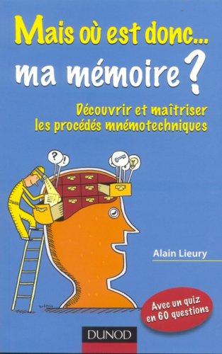 Mais où est donc... ma mémoire ? : découvrir et maîtriser les procédés mnémotechniques : avec un quiz en 60 questions