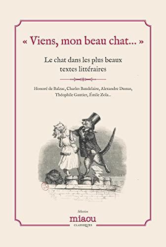 Viens, mon beau chat... : le chat dans les plus grands textes littéraires : les chefs-d'oeuvre d'Honoré de Balzac, Charles Baudelaire, Alexandre Dumas, Théophile Gautier, Emile Zola... à savourer près de son chat