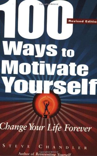 100 Ways to Motivate Yourself: Change Your Life Forever