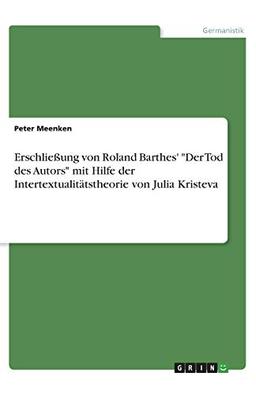 Erschließung von Roland Barthes' "Der Tod des Autors" mit Hilfe der Intertextualitätstheorie von Julia Kristeva