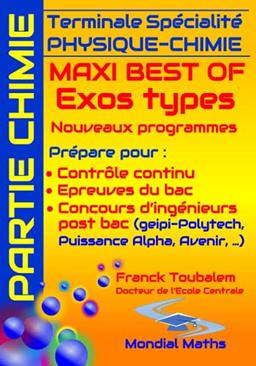 Terminale Spécialité PHYSIQUE-CHIMIE MAXI BEST OF EXOS TYPES (Nouveaux programmes) - PARTIE CHIMIE: Prépare pour : Contrôle continu (Bac) Concours ... Puissance Alpha, Advance, Avenir)