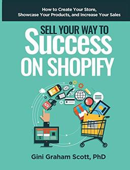 Sell Your Way to Success on Shopify: How to Create Your Store, Showcase Your Products, and Increase Your Sales