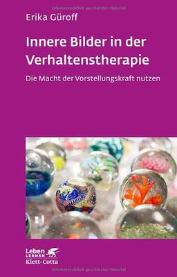 Innere Bilder in der Verhaltenstherapie (Leben Lernen): Die Macht der Vorstellungskraft nutzen