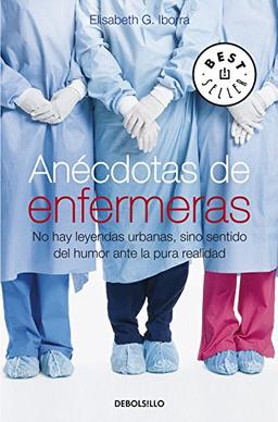 Anécdotas de enfermeras : no hay leyendas urbanas, sino sentido del humor ante la pura realidad (BEST SELLER)