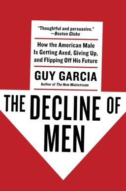 The Decline of Men: How the American Male Is Getting Axed, Giving Up, and Flipping Off His Future