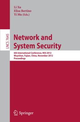 Network and System Security: 6th International Conference, NSS 2012, Wuyishan, Fujian, China, November 21-23, Proceedings (Lecture Notes in Computer Science, Band 7645)