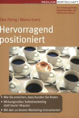 Hervorragend positioniert (Erfolgreich Selbstständig): Wie Sie erreichen, dass Kunden Sie finden. Wirkungsvolles Selbstmarketing statt teurer Akquise. Mit den 20 besten Marketinginstrumenten