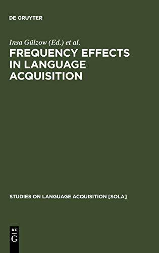 Frequency Effects in Language Acquisition: Defining the Limits of Frequency as an Explanatory Concept (Studies on Language Acquisition [SOLA], 32, Band 32)