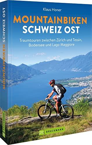 Mountainbikeführer – Mountainbiken Schweiz Ost: Traumtouren zwischen Zürich und Tessin, Bodensee und Lago Maggiore