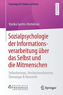 Sozialpsychologie der Informationsverarbeitung über das Selbst und die Mitmenschen: Selbstkonzept, Attributionstheorien, Stereotype & Vorurteile (Psychologie für Studium und Beruf)