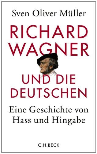 Richard Wagner und die Deutschen: Eine Geschichte von Hass und Hingabe