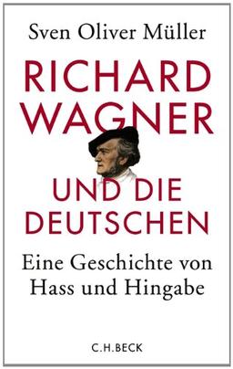 Richard Wagner und die Deutschen: Eine Geschichte von Hass und Hingabe