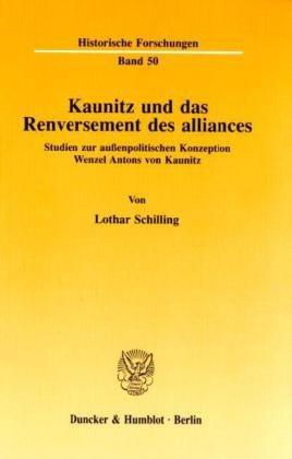 Kaunitz und das Renversement des alliances.: Studien zur außenpolitischen Konzeption Wenzel Antons von Kaunitz.