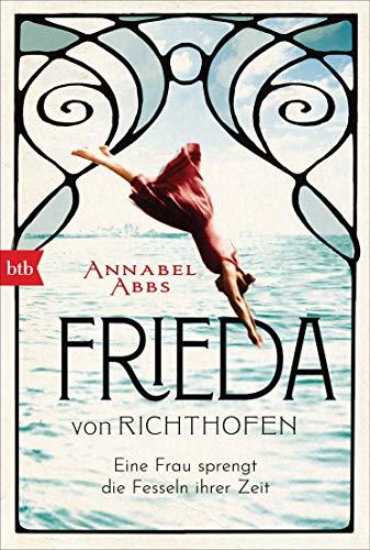 Frieda von Richthofen: Eine Frau sprengt die Fesseln ihrer Zeit