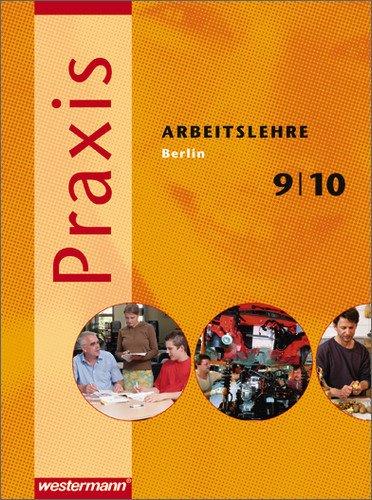 Praxis - Arbeitslehre Ausgabe 2004: Praxis - Arbeitslehre: Ausgabe 2006 für Berlin: Schülerband 9/10