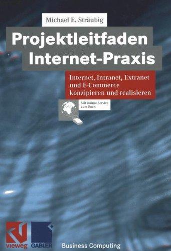 Projektleitfaden Internet-Praxis. Internet, Intranet, Extranet und E-Commerce konzipieren und realisieren