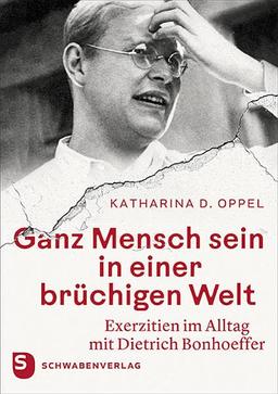 Ganz Mensch sein in einer brüchigen Welt: Exerzitien im Alltag mit Dietrich Bonhoeffer