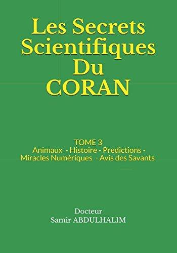 Les Secrets Scientifiques Du CORAN: TOME 3 : Animaux - Histoire - Predictions - Miracles Numériques - Avis des Savants